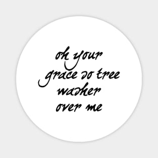 Oh your grace so trees washer over me Magnet